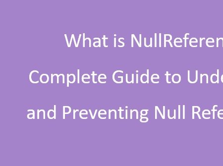 What is NullReferenceException? Complete Guide to Understanding, Fixing, and Preventing Null Reference Errors in C#